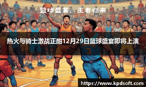 热火与骑士激战正酣12月29日篮球盛宴即将上演