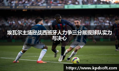埃瓦尔主场迎战西班牙人力争三分展现球队实力与决心