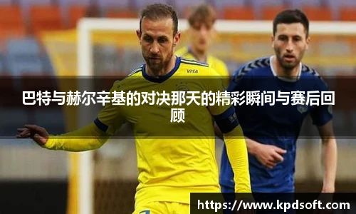 巴特与赫尔辛基的对决那天的精彩瞬间与赛后回顾